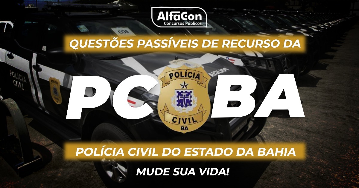 Questões Passíveis de Recurso da Polícia Civil da Bahia - Investigador e Escrivão