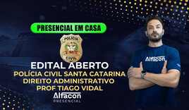PRESENCIAL EM CASA - EDITAL ABERTO PC SC - DIREITO ADMINISTRATIVO PROF TIAGO VIDAL