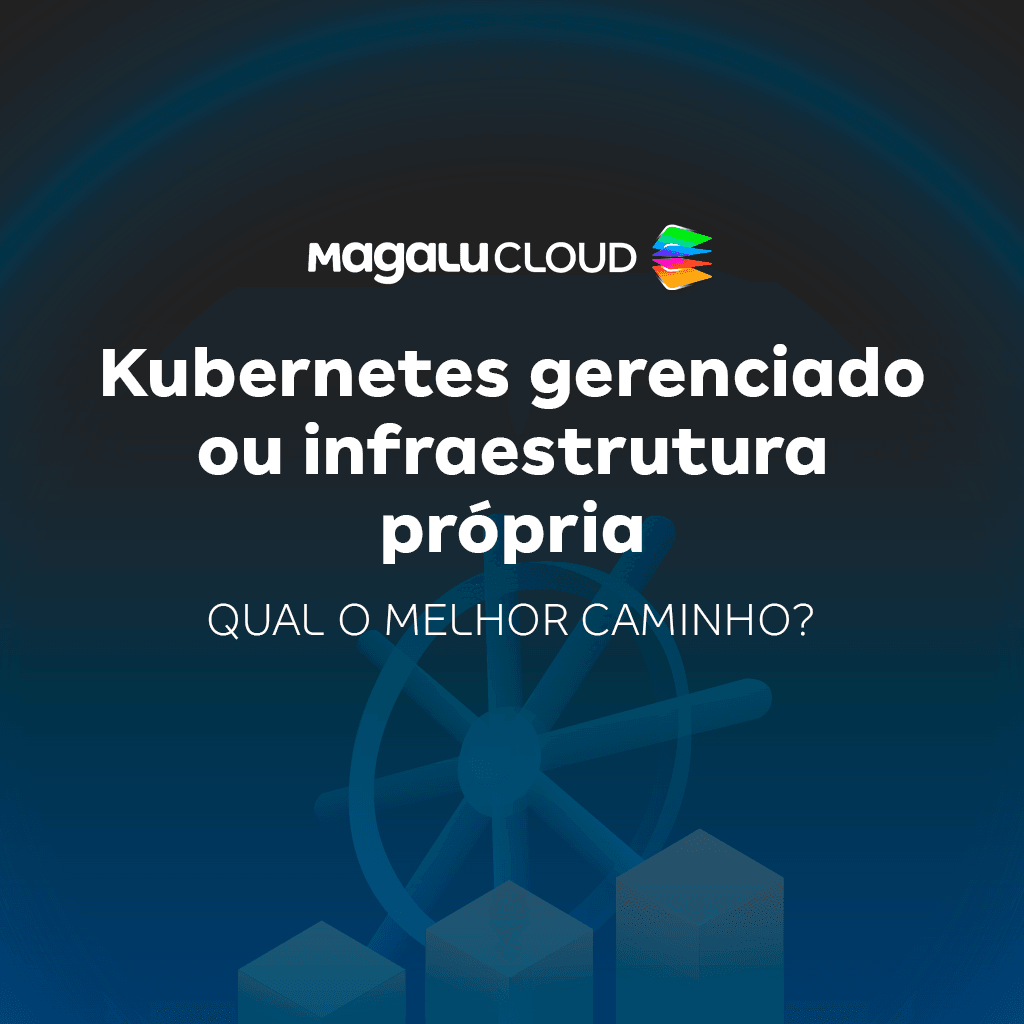 Kubernetes gerenciado ou infraestrutura própria, qual o melhor caminho