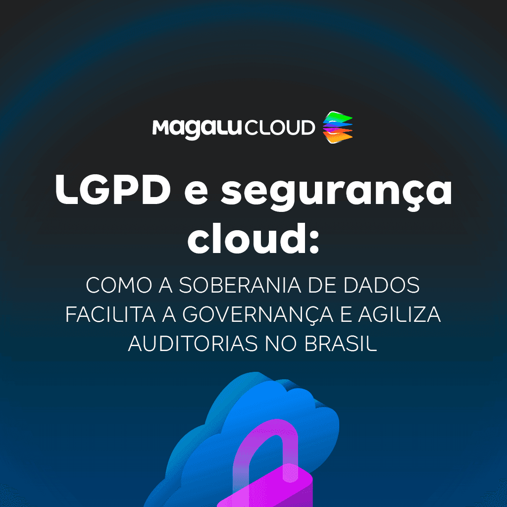 LGPD e Cloud: soberania agiliza auditorias