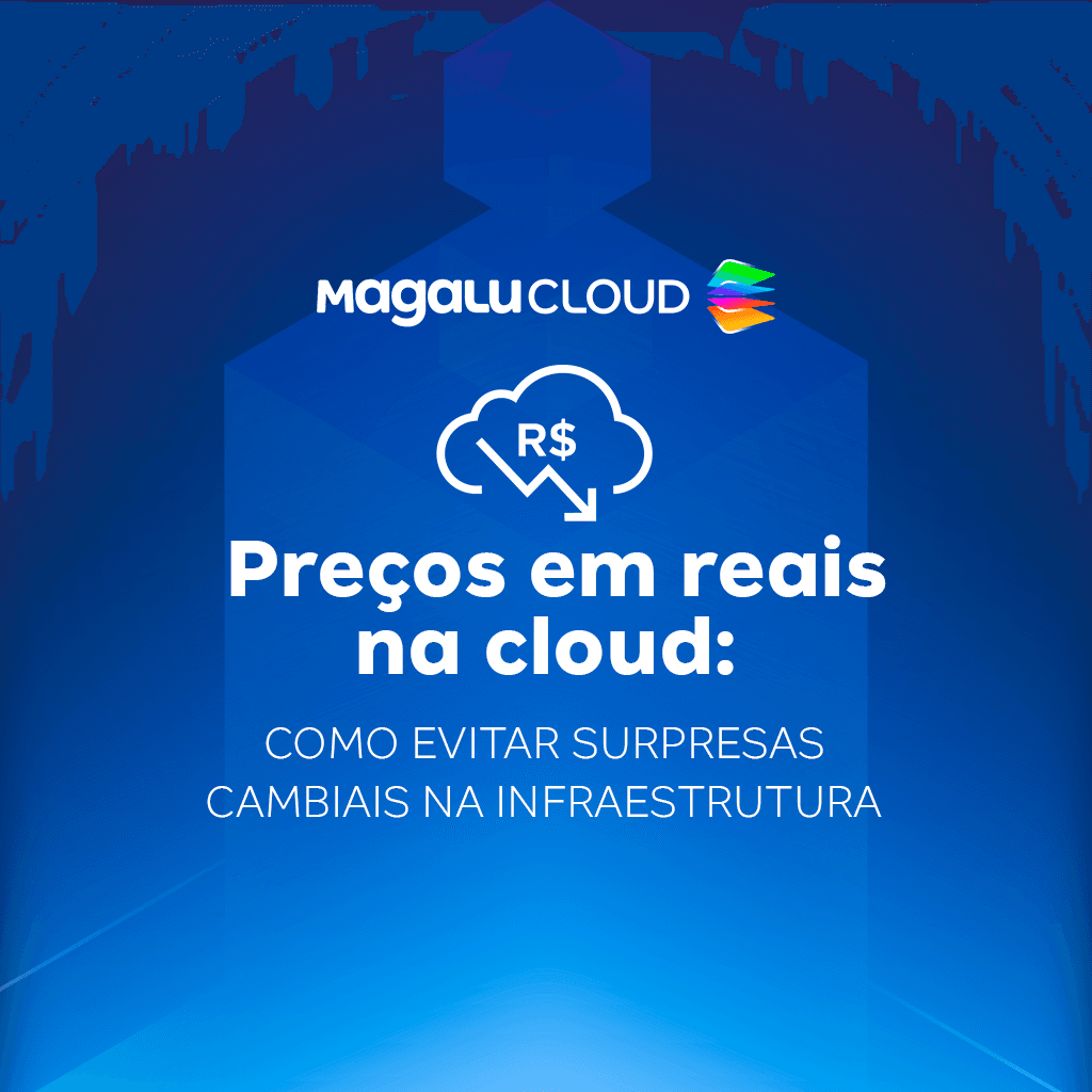 Preços em Reais na Cloud: como evitar surpresas cambiais na infraestrutura