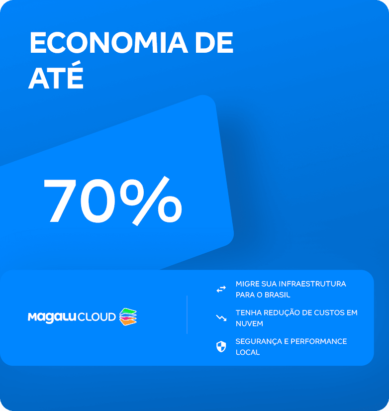 Um anúncio da Magalu Cloud com texto em português que diz "ECONOMIA DE ATÉ 70%". Abaixo, há três pontos com ícones: "MIGRE SUA INFRAESTRUTURA PARA O BRASIL", "TENHA REDUÇÃO DE CUSTOS EM NUVEM" e "SEGURANÇA E PERFORMANCE LOCAL". O logotipo da Magalu Cloud está no canto inferior esquerdo.
