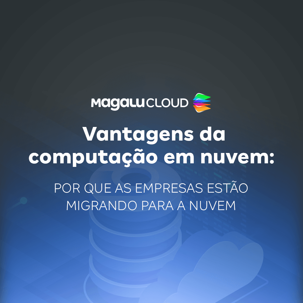 Vantagens da computação em nuvem: por que as empresas estão migrando para a nuvem