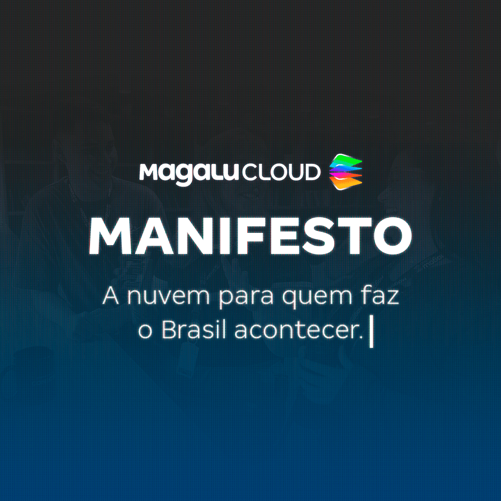 Magalu Cloud lança novo manifesto: a nuvem para quem faz o Brasil acontecer