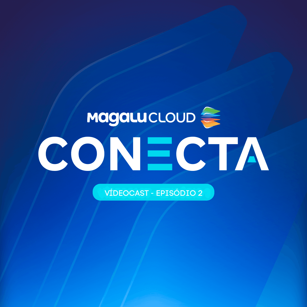 Magalu Cloud Conecta #2: mulheres na cloud e o segredo da fidelização do cliente